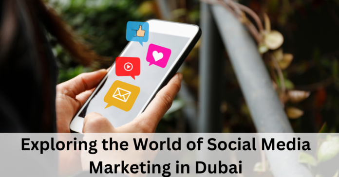 Exploring the World of Social Media Marketing in Dubai