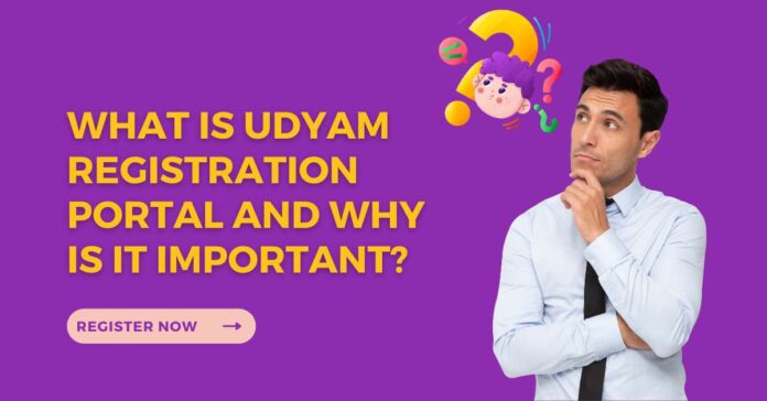 What is Udyam Registration Portal and Why is it Important?