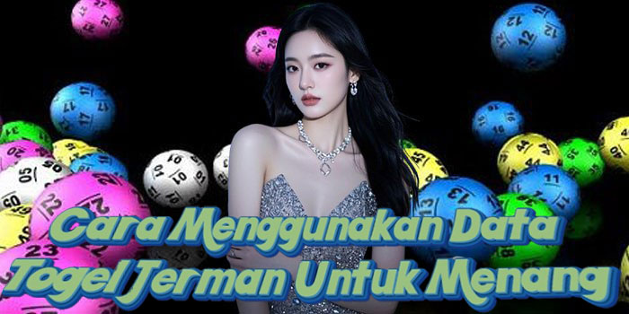 Cara Menggunakan Data Togel Jerman Untuk Menang