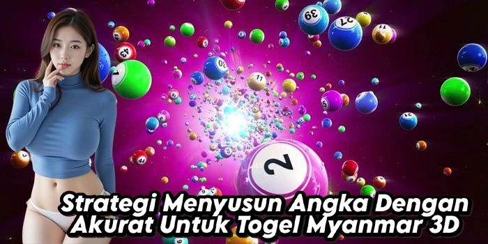 Strategi Menyusun Angka Dengan Akurat Untuk Togel Myanmar 3D