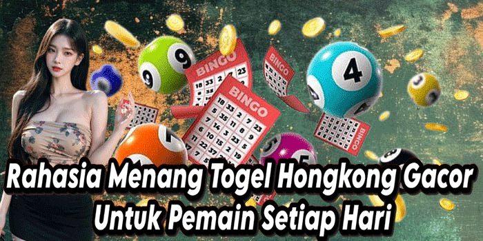 Rahasia Menang Togel Hongkong Gacor Untuk Pemain Setiap Hari