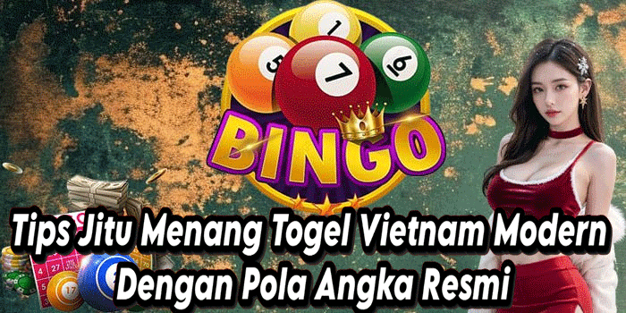 Tips Jitu Menang Togel Vietnam Modern Dengan Pola Angka Resmi