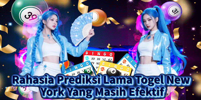 Rahasia Prediksi Lama Togel New York Yang Masih Efektif