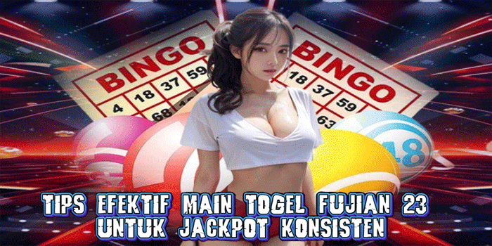 Tips Efektif Main Togel Fujian 23 Untuk Jackpot Konsisten