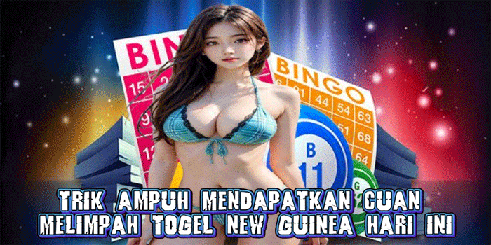 Trik Ampuh Mendapatkan Cuan Melimpah Togel New Guinea Hari Ini