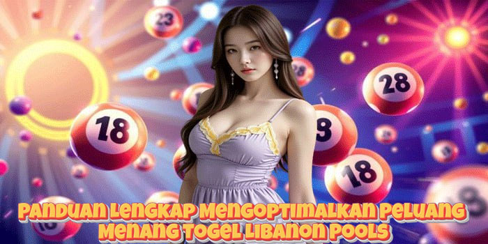 Panduan Lengkap Mengoptimalkan Peluang Menang Togel Libanon Pools